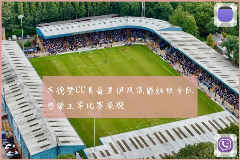 韦德赞CC具备罗伊风范能组织全队也能主宰比赛表现